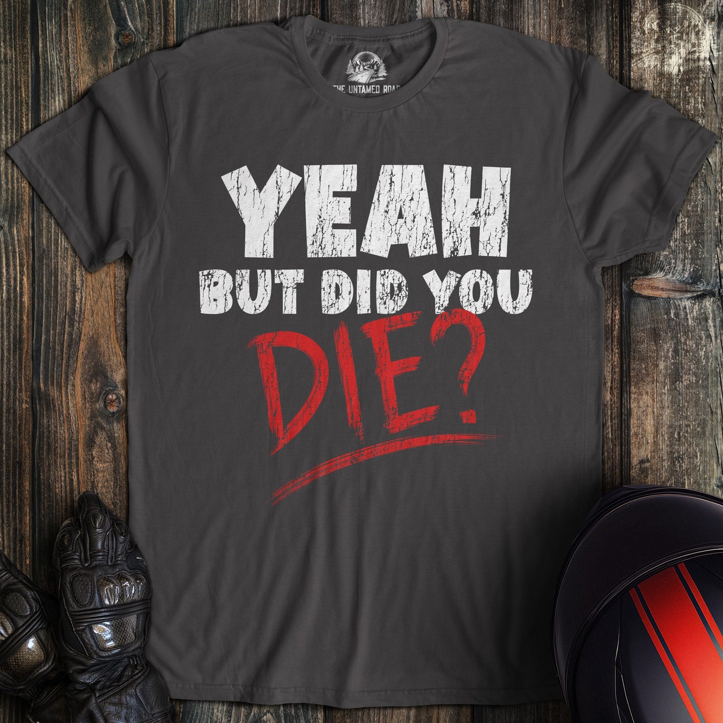 A charcoal colored t-shirt with the words "did you die" printed on the front.