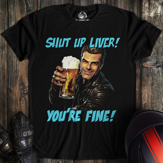 A black t-shirt featuring a biker holding a beer with the funny text, Shut Up Liver! You're Fine!