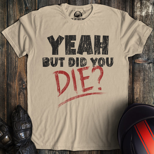 A sand colored t-shirt with the words "did you die" printed on the front.