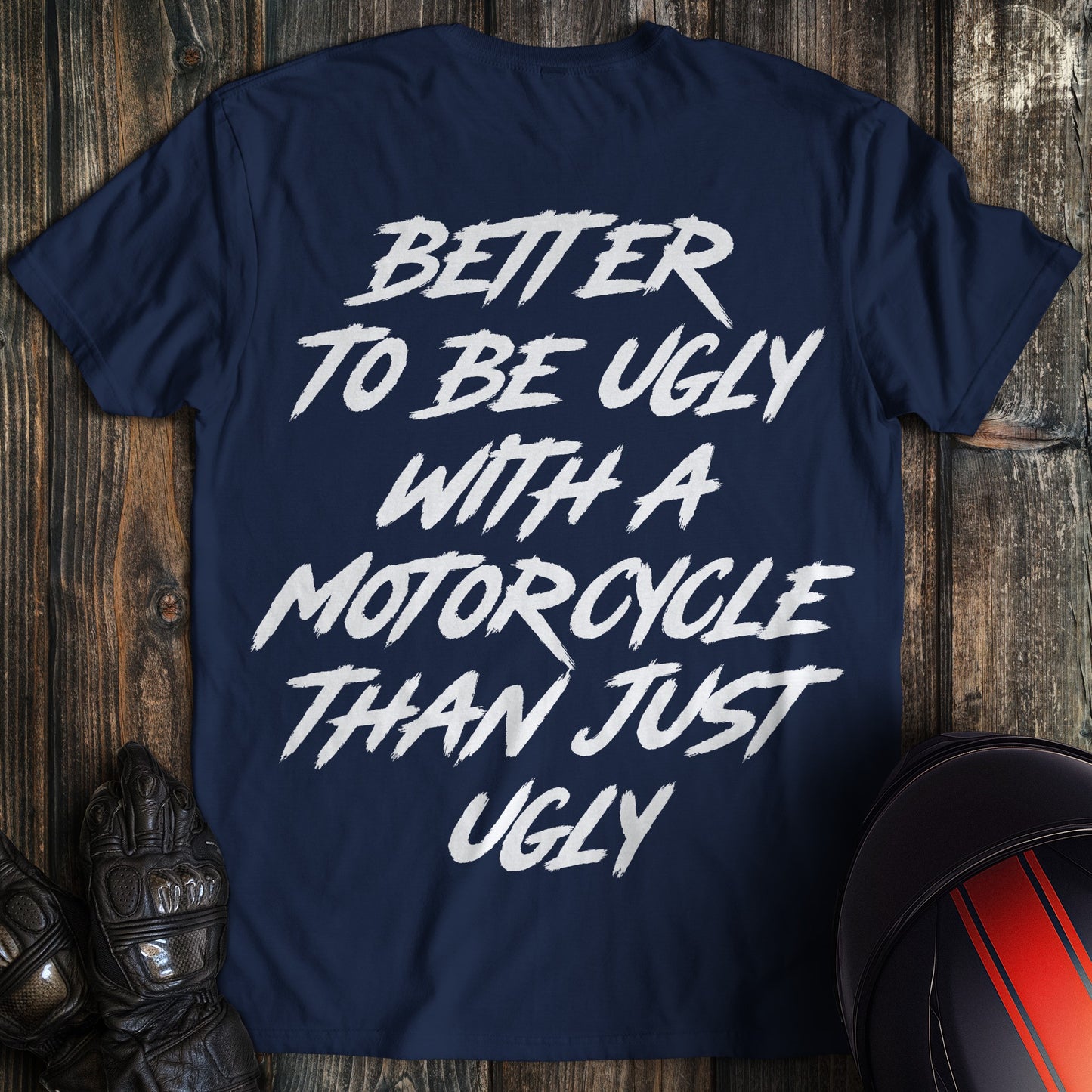 A navy blue t-shirt with white text reading Better To Be Ugly With A Motorcycle Than Just Ugly.