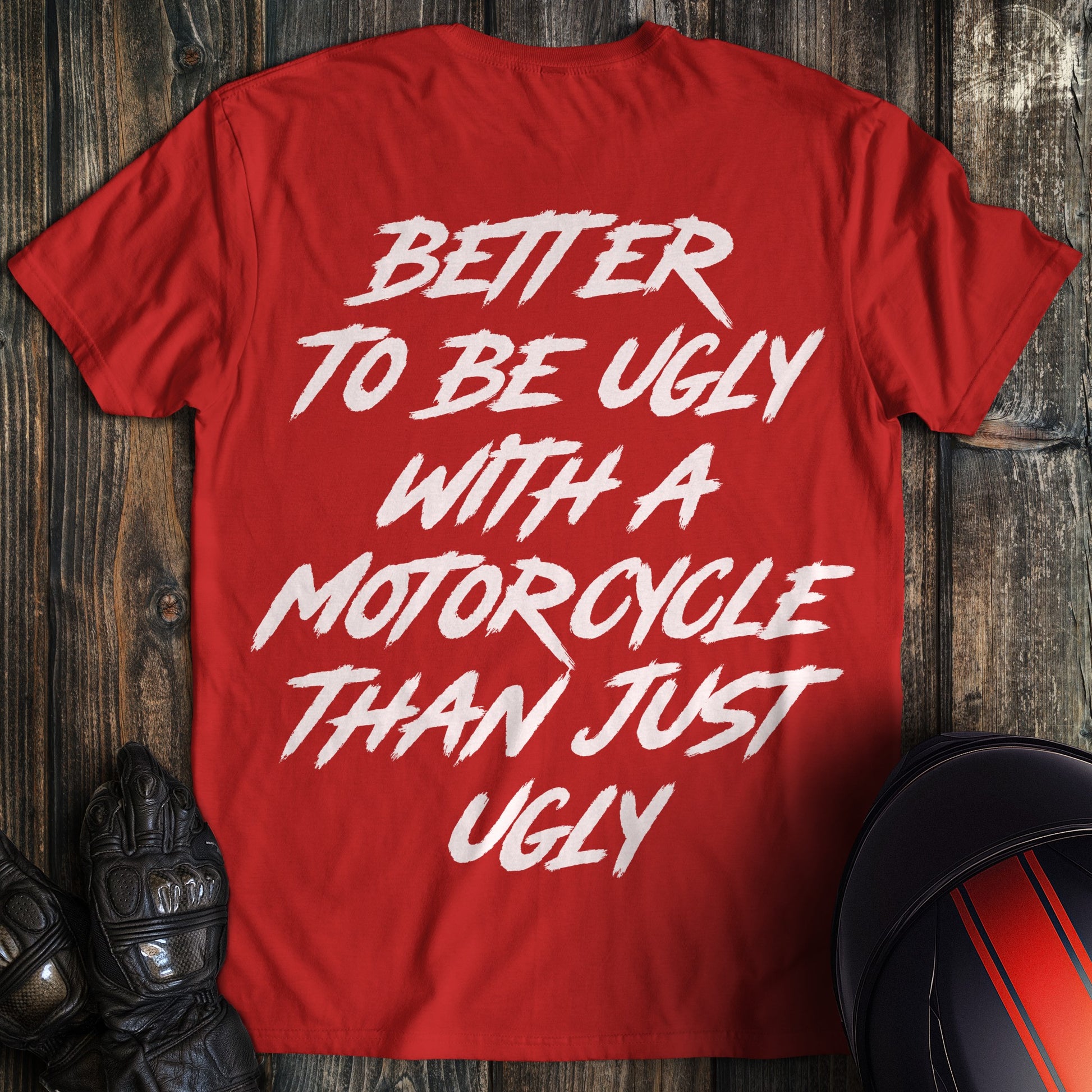 A red t-shirt with white text reading Better To Be Ugly With A Motorcycle Than Just Ugly.