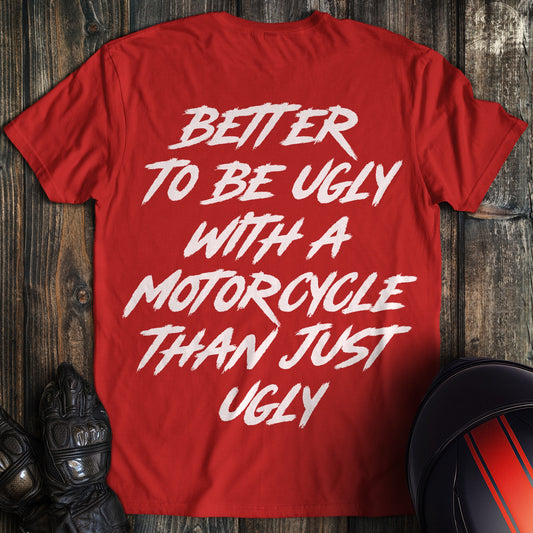 A red t-shirt with white text reading Better To Be Ugly With A Motorcycle Than Just Ugly.