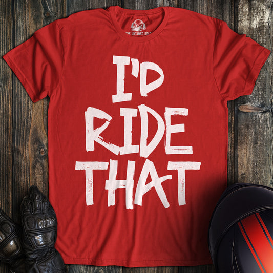A red t-shirt featuring the phrase I'D RIDE THAT in a white, distressed paint-style font.
