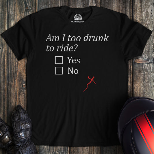 Too Drunk To Ride? T-Shirt